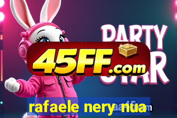 rafaele nery nua